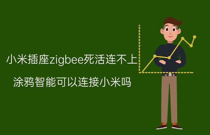 小米插座zigbee死活连不上 涂鸦智能可以连接小米吗？